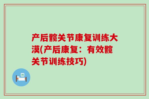 产后髋关节康复训练大漠(产后康复：有效髋关节训练技巧)-第1张图片-氨糖科普网