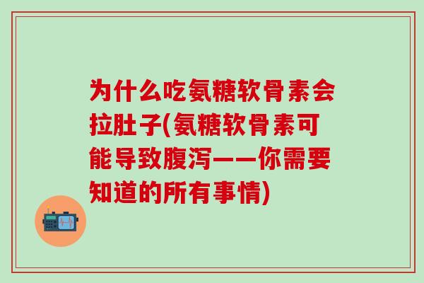 为什么吃氨糖软骨素会拉肚子(氨糖软骨素可能导致腹泻——你需要知道的所有事情)-第1张图片-氨糖科普网 为什么吃氨糖软骨素会拉肚子(氨糖软骨素可能导致腹泻——你需要知道的所有事情)-第1张图片-氨糖科普网