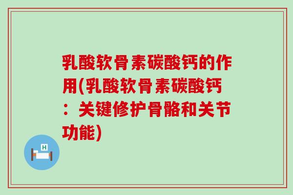 乳酸软骨素碳酸钙的作用(乳酸软骨素碳酸钙:关键修护骨骼和关节功能)-第1张图片-氨糖科普网 乳酸软骨素碳酸钙的作用(乳酸软骨素碳酸钙:关键修护骨骼和关节功能)-第1张图片-氨糖科普网