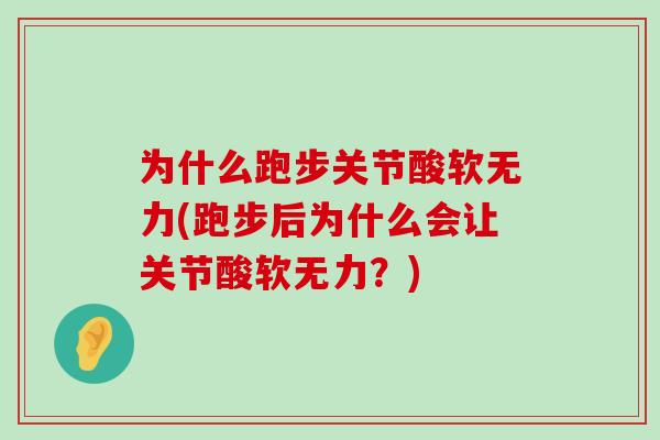 为什么跑步关节酸软无力(跑步后为什么会让关节酸软无力?)-第1张图片-氨糖科普网 为什么跑步关节酸软无力(跑步后为什么会让关节酸软无力?)-第1张图片-氨糖科普网