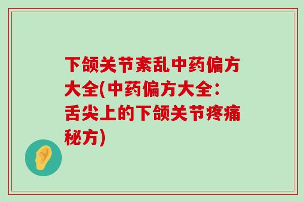 下颌关节紊乱中药偏方大全(中药偏方大全:舌尖上的下颌关节疼痛秘方)-第1张图片-氨糖科普网 下颌关节紊乱中药偏方大全(中药偏方大全:舌尖上的下颌关节疼痛秘方)-第1张图片-氨糖科普网