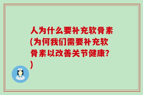 人为什么要补充软骨素(为何我们需要补充软骨素以改善关节健康?)-第1张图片-氨糖科普网 人为什么要补充软骨素(为何我们需要补充软骨素以改善关节健康?)-第1张图片-氨糖科普网