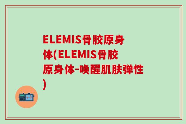 ELEMIS骨胶原身体(ELEMIS骨胶原身体-唤醒肌肤弹性)-第1张图片-氨糖科普网 ELEMIS骨胶原身体(ELEMIS骨胶原身体-唤醒肌肤弹性)-第1张图片-氨糖科普网
