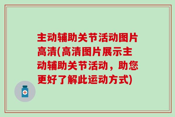 主动辅助关节活动图片高清(高清图片展示主动辅助关节活动,助您更好了解此运动方式)-第1张图片-氨糖科普网 主动辅助关节活动图片高清(高清图片展示主动辅助关节活动,助您更好了解此运动方式)-第1张图片-氨糖科普网