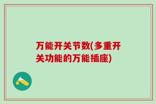 万能开关节数(多重开关功能的万能插座)-第1张图片-氨糖科普网 万能开关节数(多重开关功能的万能插座)-第1张图片-氨糖科普网