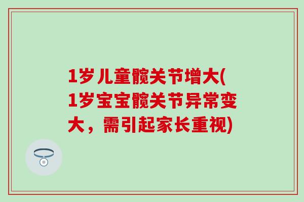 1岁儿童髋关节增大(1岁宝宝髋关节异常变大,需引起家长重视)-第1张图片-氨糖科普网 1岁儿童髋关节增大(1岁宝宝髋关节异常变大,需引起家长重视)-第1张图片-氨糖科普网