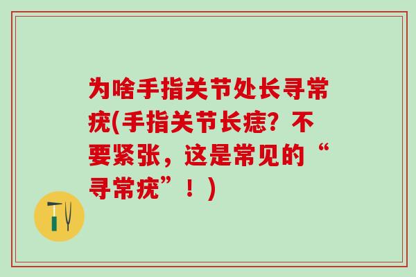 为啥手指关节处长寻常疣(手指关节长痣?不要紧张,这是常见的“寻常疣”!)-第1张图片-氨糖科普网 为啥手指关节处长寻常疣(手指关节长痣?不要紧张,这是常见的“寻常疣”!)-第1张图片-氨糖科普网