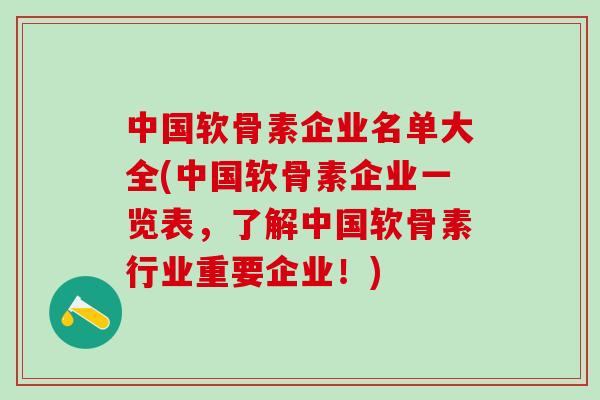 中国软骨素企业名单大全(中国软骨素企业一览表,了解中国软骨素行业重要企业!)-第1张图片-氨糖科普网 中国软骨素企业名单大全(中国软骨素企业一览表,了解中国软骨素行业重要企业!)-第1张图片-氨糖科普网