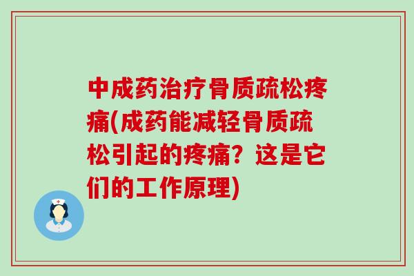 中成药治疗骨质疏松疼痛(成药能减轻骨质疏松引起的疼痛?这是它们的工作原理)-第1张图片-氨糖科普网 中成药治疗骨质疏松疼痛(成药能减轻骨质疏松引起的疼痛?这是它们的工作原理)-第1张图片-氨糖科普网
