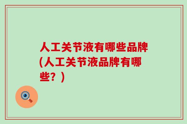 人工关节液有哪些品牌(人工关节液品牌有哪些?)-第1张图片-氨糖科普网 人工关节液有哪些品牌(人工关节液品牌有哪些?)-第1张图片-氨糖科普网