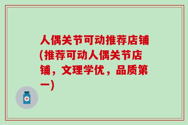 人偶关节可动推荐店铺(推荐可动人偶关节店铺,文理学优,品质第一)-第1张图片-氨糖科普网 人偶关节可动推荐店铺(推荐可动人偶关节店铺,文理学优,品质第一)-第1张图片-氨糖科普网