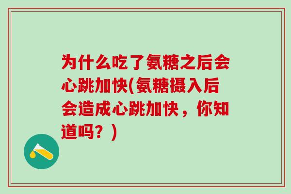 为什么吃了氨糖之后会心跳加快(氨糖摄入后会造成心跳加快，你知道吗？)-第1张图片-氨糖科普网