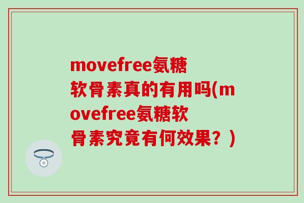 movefree氨糖软骨素真的有用吗(movefree氨糖软骨素究竟有何效果?)-第1张图片-氨糖科普网 movefree氨糖软骨素真的有用吗(movefree氨糖软骨素究竟有何效果?)-第1张图片-氨糖科普网