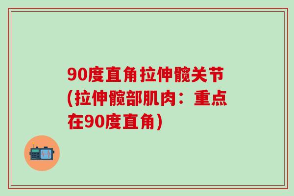 90度直角拉伸髋关节(拉伸髋部肌肉：重点在90度直角)-第1张图片-氨糖科普网