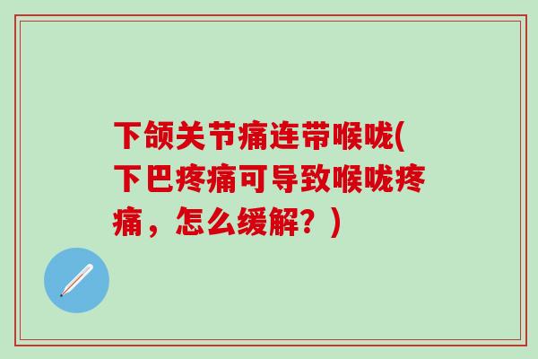 下颌关节痛连带喉咙(下巴疼痛可导致喉咙疼痛,怎么缓解?)-第1张图片-氨糖科普网 下颌关节痛连带喉咙(下巴疼痛可导致喉咙疼痛,怎么缓解?)-第1张图片-氨糖科普网