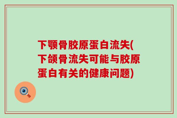 下颚骨胶原蛋白流失(下颌骨流失可能与胶原蛋白有关的健康问题)-第1张图片-氨糖科普网 下颚骨胶原蛋白流失(下颌骨流失可能与胶原蛋白有关的健康问题)-第1张图片-氨糖科普网