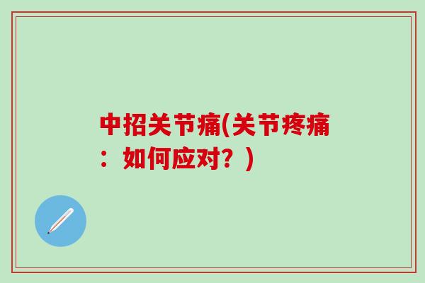 中招关节痛(关节疼痛:如何应对?)-第1张图片-氨糖科普网 中招关节痛(关节疼痛:如何应对?)-第1张图片-氨糖科普网