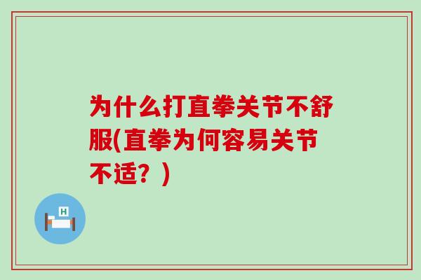 为什么打直拳关节不舒服(直拳为何容易关节不适?)-第1张图片-氨糖科普网 为什么打直拳关节不舒服(直拳为何容易关节不适?)-第1张图片-氨糖科普网