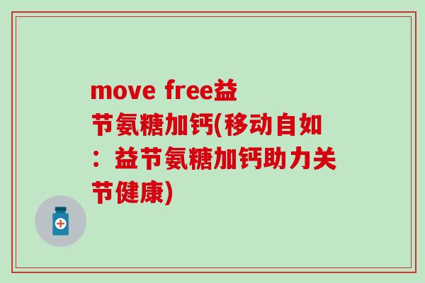 move free益节氨糖加钙(移动自如：益节氨糖加钙助力关节健康)-第1张图片-氨糖科普网
