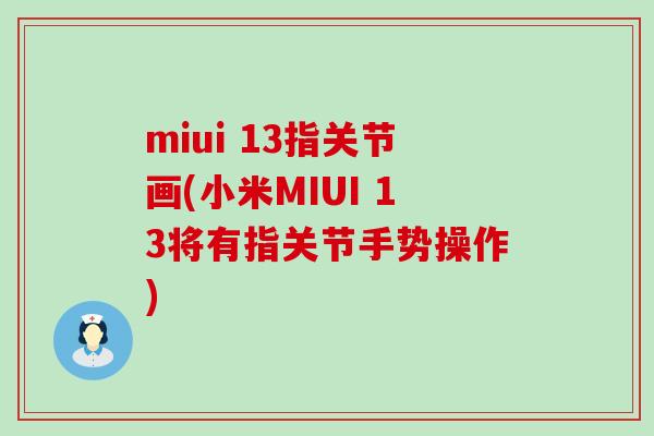 miui 13指关节画(小米MIUI 13将有指关节手势操作)-第1张图片-氨糖科普网 miui 13指关节画(小米MIUI 13将有指关节手势操作)-第1张图片-氨糖科普网