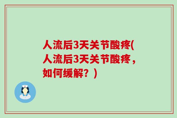 人流后3天关节酸疼(人流后3天关节酸疼，如何缓解？)-第1张图片-氨糖科普网