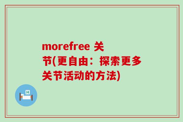 morefree 关节(更自由：探索更多关节活动的方法)-第1张图片-氨糖科普网