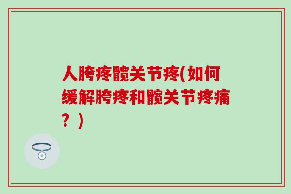人胯疼髋关节疼(如何缓解胯疼和髋关节疼痛？)-第1张图片-氨糖科普网