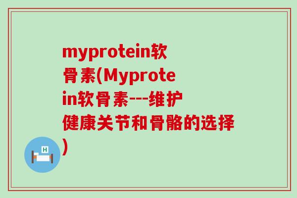 myprotein软骨素(Myprotein软骨素---维护健康关节和骨骼的选择)-第1张图片-氨糖科普网 myprotein软骨素(Myprotein软骨素---维护健康关节和骨骼的选择)-第1张图片-氨糖科普网