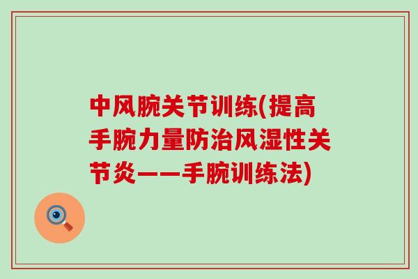 中风腕关节训练(提高手腕力量防治风湿性关节炎——手腕训练法)-第1张图片-氨糖科普网