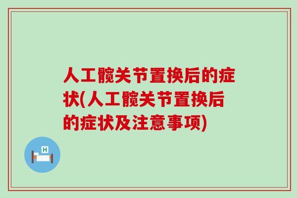 人工髋关节置换后的症状(人工髋关节置换后的症状及注意事项)-第1张图片-氨糖科普网