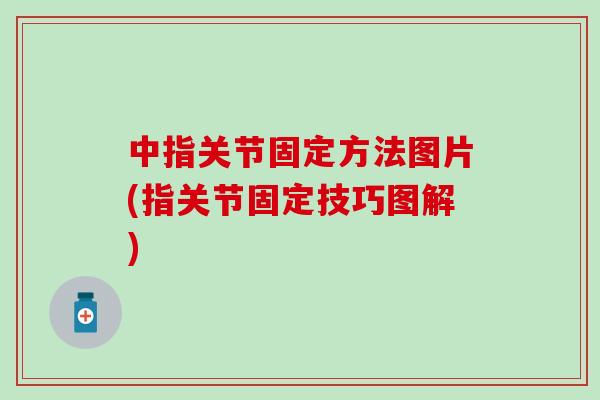 中指关节固定方法图片(指关节固定技巧图解)-第1张图片-氨糖科普网 中指关节固定方法图片(指关节固定技巧图解)-第1张图片-氨糖科普网
