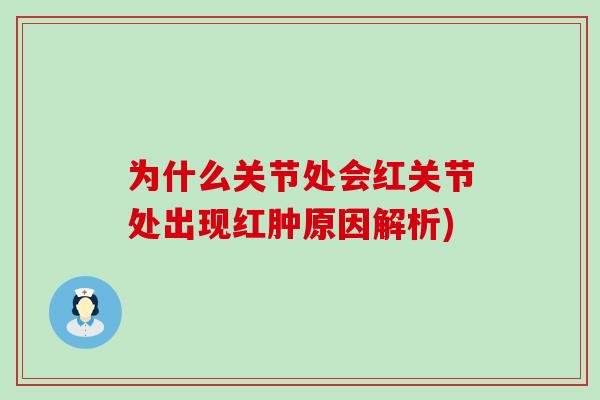 为什么关节处会红关节处出现红肿原因解析)-第1张图片-氨糖科普网 为什么关节处会红关节处出现红肿原因解析)-第1张图片-氨糖科普网