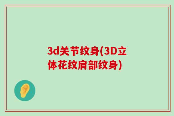 3d关节纹身(3D立体花纹肩部纹身)-第1张图片-氨糖科普网 3d关节纹身(3D立体花纹肩部纹身)-第1张图片-氨糖科普网