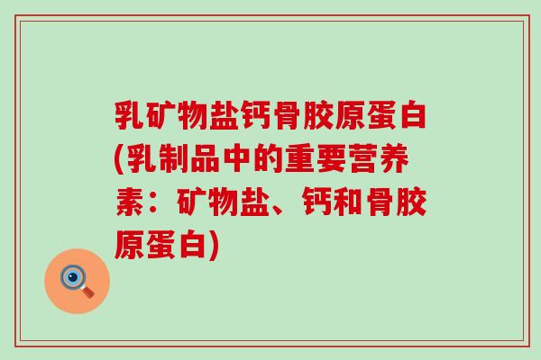 乳矿物盐钙骨胶原蛋白(乳制品中的重要营养素：矿物盐、钙和骨胶原蛋白)-第1张图片-氨糖科普网