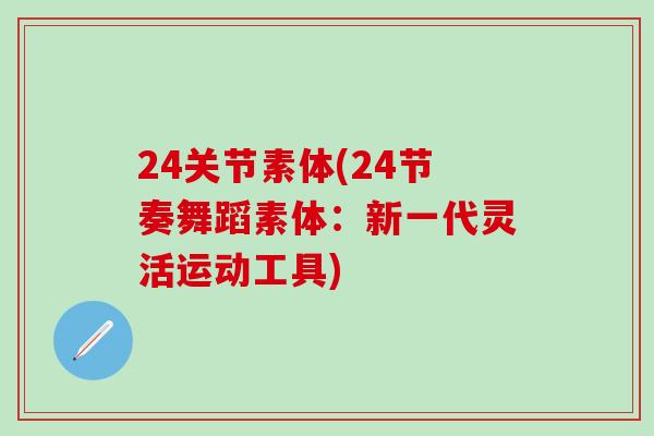 24关节素体(24节奏舞蹈素体:新一代灵活运动工具)-第1张图片-氨糖科普网 24关节素体(24节奏舞蹈素体:新一代灵活运动工具)-第1张图片-氨糖科普网