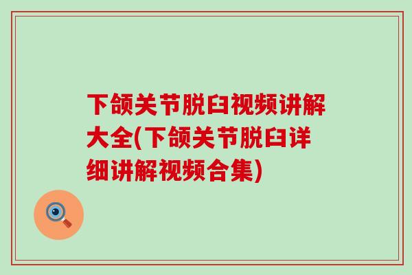 下颌关节脱臼视频讲解大全(下颌关节脱臼详细讲解视频合集)-第1张图片-氨糖科普网
