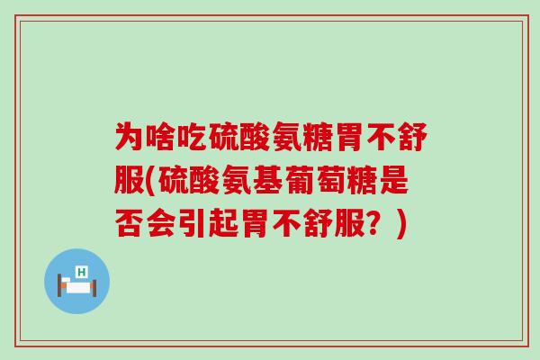为啥吃硫酸氨糖胃不舒服(硫酸氨基葡萄糖是否会引起胃不舒服?)-第1张图片-氨糖科普网 为啥吃硫酸氨糖胃不舒服(硫酸氨基葡萄糖是否会引起胃不舒服?)-第1张图片-氨糖科普网