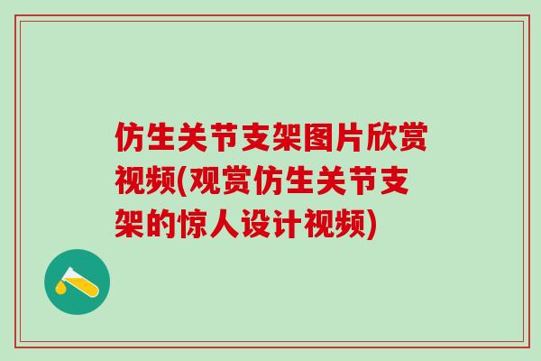 仿生关节支架图片欣赏视频(观赏仿生关节支架的惊人设计视频)-第1张图片-氨糖科普网