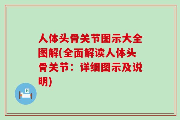 人体头骨关节图示大全图解(全面解读人体头骨关节:详细图示及说明)-第1张图片-氨糖科普网 人体头骨关节图示大全图解(全面解读人体头骨关节:详细图示及说明)-第1张图片-氨糖科普网
