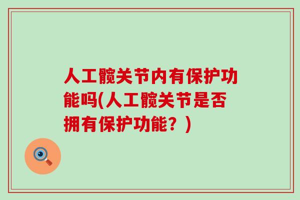 人工髋关节内有保护功能吗(人工髋关节是否拥有保护功能?)-第1张图片-氨糖科普网 人工髋关节内有保护功能吗(人工髋关节是否拥有保护功能?)-第1张图片-氨糖科普网