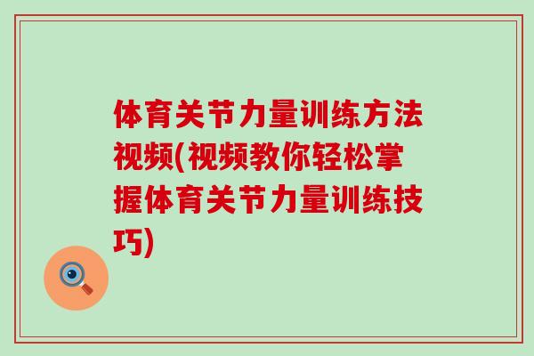 体育关节力量训练方法视频(视频教你轻松掌握体育关节力量训练技巧)-第1张图片-氨糖科普网