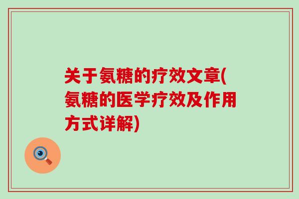 关于氨糖的疗效文章(氨糖的医学疗效及作用方式详解)-第1张图片-氨糖科普网 关于氨糖的疗效文章(氨糖的医学疗效及作用方式详解)-第1张图片-氨糖科普网