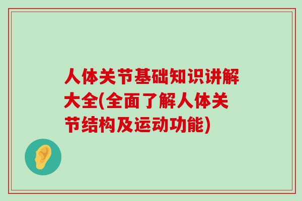 人体关节基础知识讲解大全(全面了解人体关节结构及运动功能)-第1张图片-氨糖科普网 人体关节基础知识讲解大全(全面了解人体关节结构及运动功能)-第1张图片-氨糖科普网