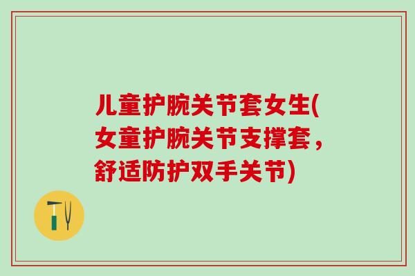 儿童护腕关节套女生(女童护腕关节支撑套，舒适防护双手关节)-第1张图片-氨糖科普网
