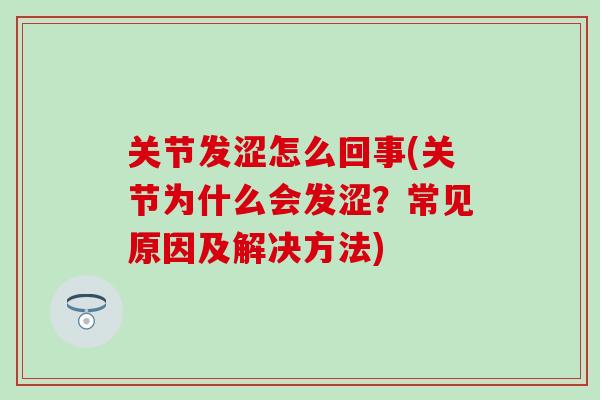 关节发涩怎么回事(关节为什么会发涩?常见原因及解决方法)-第1张图片-氨糖科普网 关节发涩怎么回事(关节为什么会发涩?常见原因及解决方法)-第1张图片-氨糖科普网
