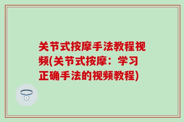 关节式按摩手法教程视频(关节式按摩:学习正确手法的视频教程)-第1张图片-氨糖科普网 关节式按摩手法教程视频(关节式按摩:学习正确手法的视频教程)-第1张图片-氨糖科普网