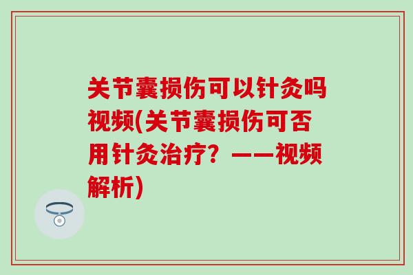 关节囊损伤可以针灸吗视频(关节囊损伤可否用针灸治疗?——视频解析)-第1张图片-氨糖科普网 关节囊损伤可以针灸吗视频(关节囊损伤可否用针灸治疗?——视频解析)-第1张图片-氨糖科普网