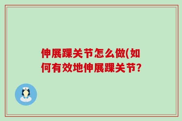 伸展踝关节怎么做(如何有效地伸展踝关节？-第1张图片-氨糖科普网