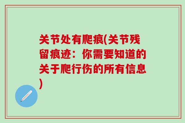 关节处有爬痕(关节残留痕迹：你需要知道的关于爬行伤的所有信息)-第1张图片-氨糖科普网