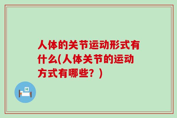 人体的关节运动形式有什么(人体关节的运动方式有哪些？)-第1张图片-氨糖科普网